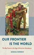 Our Frontier Is the World: The Boy Scouts in the