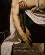 Caravaggio s Pitiful Relics Olson Todd P.