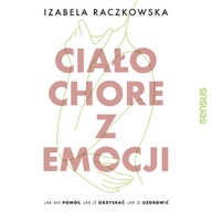 Ciało chore z emocji. Jak mu pomóc, jak je