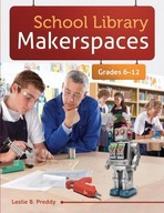 School Library Makerspaces: Grades 6-12 Preddy
