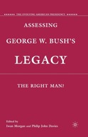 Assessing George W. Bush s Legacy: The Right Man?