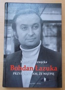 Prewęcka BOHDAN ŁAZUKA Przypuszczam, że wątpię