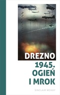 Drezno 1945. Ogień i mrok Sinclair Mckay