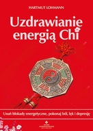 Uzdrawianie energią Chi. Usuń blokady energetyczne, pokonaj ból, lęk i depr