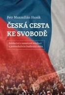 Česká cesta ke svobodě Husák Petr Maxmilián