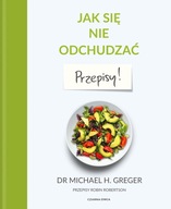 Jak się nie odchudzać. Przepisy Michael Greger