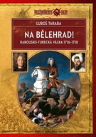 Na Bělehrad! - Rakousko-turecká válka 1716-1718 Luboš Taraba