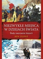 Niezwykłe miejsca w dziejach świata. ślady tworzenia historii