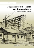 Miastoprojekt. Łódź swojemu miastu. Konkursy - projekty - realizacje