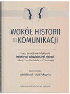 Wokół historii (i) komunikacji. Księga pamiątkowa dedykowana Profesorowi Wł