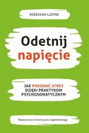 Odetnij napięcie. Jak pokonać stres dzięki praktykom psychosomatycznym