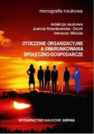 Otoczenie organizacyjne a uwarunkowania społeczno-gospodarcze. Monografia n