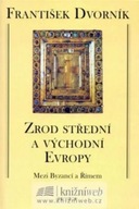 Zrod střední a východní Evropy František Dvorník