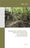 Archeologia wspólnotowa - poznając przeszłość, nie zapominając o teraźniejs