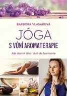 Jóga s vůní aromaterapie - Jak zharmonizovat tělo i duši Vlasáková Barbora