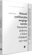 Niższość cywilizacyjna wrogiego narodu. Niemieckie dyskursy o Polsce i Pola