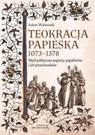 Teokracja papieska 1073-1378. Myśl polityczna papieży, papalistów i ich prz