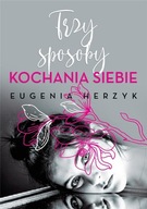 Trzy sposoby kochania siebie Eugenia Herzyk