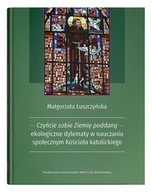 Czyńcie sobie Ziemię poddaną - ekologiczne dylematy w nauczaniu społecznym