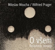 O všem - Rozprava a obrazy Miloslav Moucha, Wilfried Prager