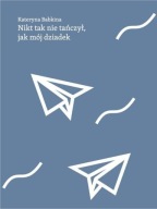 NIKT TAK NIE TAŃCZYŁ, JAK MÓJ DZIADEK. KATERYNA BABKINA, UNIKAT