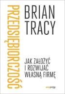 Przedsiębiorczość. Jak założyć i rozwijać własną firmę Brian Tracy