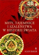 Mity tajemnice i szaleństwa w historii świata Alan Baker