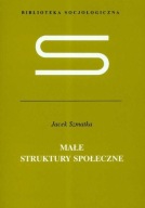 Małe struktury społeczne Jacek Szmatka