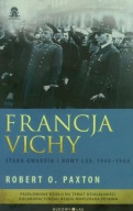 Francja Vichy. Stara gwardia i nowy ład, 1940-1944 Paxton Robert O.