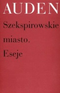 W. H. Auden - Szekspirowskie miasto. Eseje