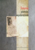 Trauma pamięć wyobraźnia Podniesińska Zofia, Wróbel Józef