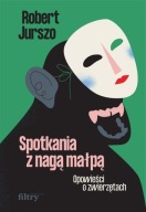 Spotkania z nagą małpą Opowieści o zwierzętach Robert Jurszo