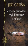 Życie w prawdzie, czyli kłamstwa z miłości Jiri Grusa