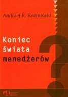 Koniec świata menedżerów Andrzej K. Koźmiński