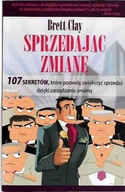 SPRZEDAJĄC ZMIANĘ / BRETT CLAY. 107 SEKRETÓW...
