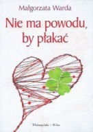 NIE MA POWODU, by PŁAKAĆ Małgorzata WARDA