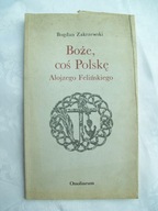 BOŻE COŚ POLSKĘ ALOJZEGO FELIŃSKIEGO - ZAKRZEWSKI