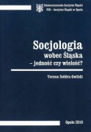 SOCJOLOGIA wobec ŚLĄSKA - JEDNOŚĆ czy WIELOŚĆ? Teresa SOŁDRA-GWIŻDŻ