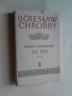 Antoni Golubiew - BOLESLAW CHROBRY ZLE DNI t. 2