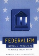FEDERALIZM TEORIE i KONCEPCJE redakcja: Wiesław BOKAJŁO