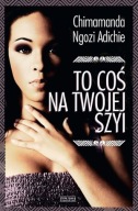 To coś na twojej szyi Chimamanda Ngozi Adichie