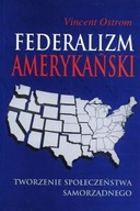 FEDERALIZM AMERYKAŃSKI TWORZENIE SPOŁECZEŃSTWA SAMORZĄDNEGO Vincent OSTROM