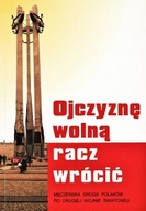 OJCZYZNĘ WOLNĄ RACZ WRÓCIĆ MĘCZEŃSKA DROGA POLAKÓW po DRUGIEJ WOJNIE KOPER