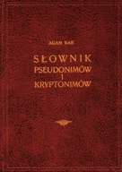 SŁOWNIK PSEUDONIMÓW i KRYPTONIMÓW Tom 1 A.BAR