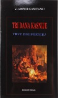 TRI DANA KASNIJE Trzy dni później Vladimir Gasiewski po serbsku