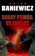 Artur Baniewicz DOBRY POWÓD BY ZABIJAĆ Nowa