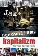 Jak budowaliśmy kapitalizm Pierwsze Dziesięciolecie Wiesław