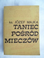 TANIEC POŚRÓD MIECZÓW - ksiądz JÓZEF MAJKA