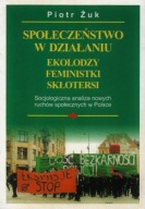 SPOŁECZEŃSTWO w DZIAŁANIU EKOLODZY FEMINISTKI SKŁOTERSI Piotr ŻUK