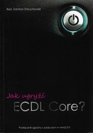 Jak ugryźć ECDL Core? Podręcznik zgodny z sylabusem w wersji 5.0 DMUCHOWSKI